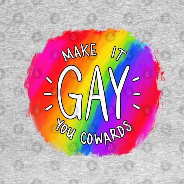 Make It Gay You Cowards by mcbenik